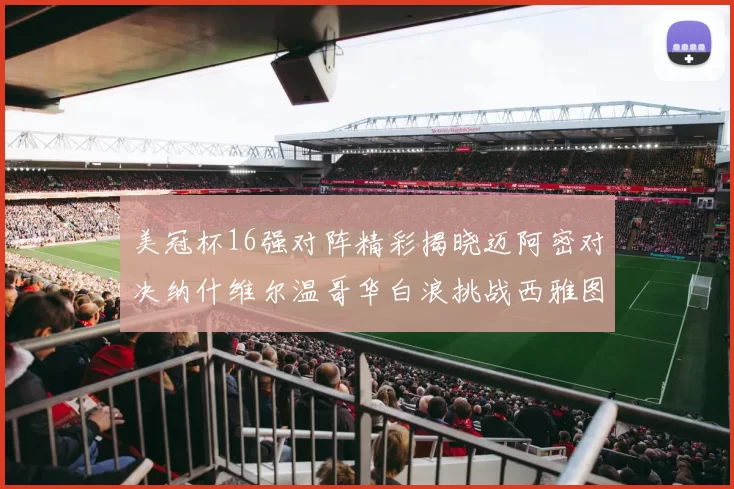 美冠杯16强对阵精彩揭晓迈阿密对决纳什维尔温哥华白浪挑战西雅图海湾人
